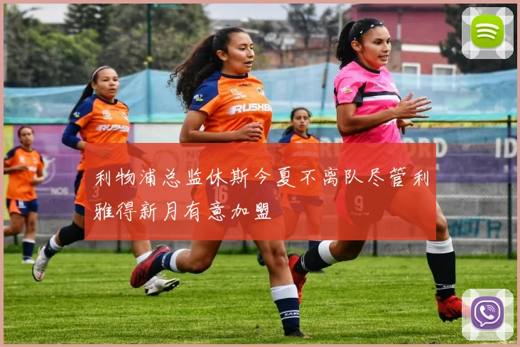利物浦总监休斯今夏不离队尽管利雅得新月有意加盟