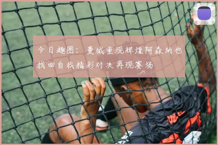 今日趣图：曼城重现辉煌阿森纳也找回自我精彩对决再现赛场